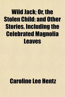 Book cover for Wild Jack; Or, the Stolen Child and Other Stories. Including the Celebrated Magnolia Leaves