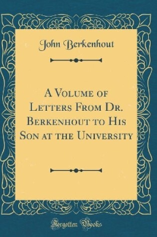 Cover of A Volume of Letters from Dr. Berkenhout to His Son at the University (Classic Reprint)