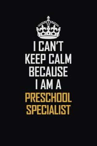 Cover of I Can't Keep Calm Because I Am A Preschool Specialist