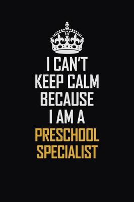 Book cover for I Can't Keep Calm Because I Am A Preschool Specialist