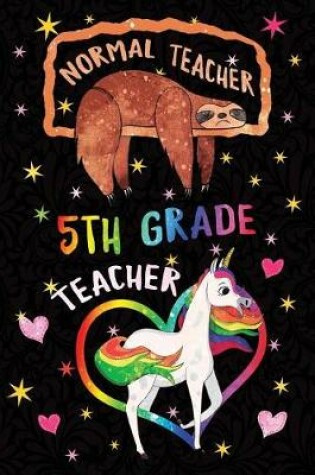 Cover of Normal Teacher 5th Grade Teacher Notebook Unicorn Rainbow