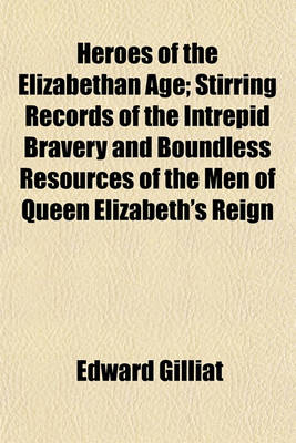 Book cover for Heroes of the Elizabethan Age; Stirring Records of the Intrepid Bravery and Boundless Resources of the Men of Queen Elizabeth's Reign