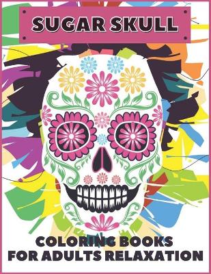 Cover of Sugar Skull Coloring Books for Adults Relaxation