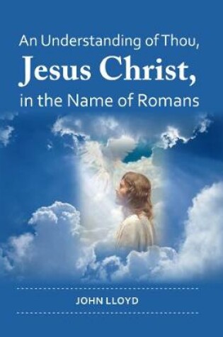 Cover of An understanding of Thou Jesus Christ in the name of Romans