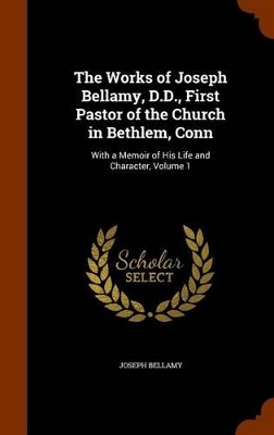 Book cover for The Works of Joseph Bellamy, D.D., First Pastor of the Church in Bethlem, Conn