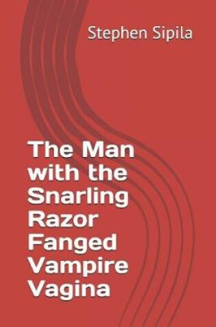 Cover of The Man with the Snarling Razor Fanged Vampire Vagina