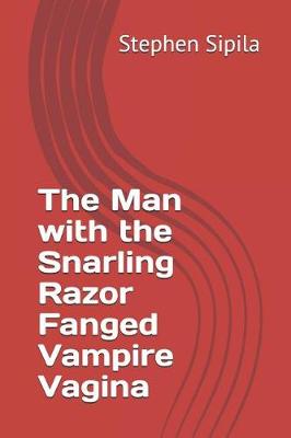 Book cover for The Man with the Snarling Razor Fanged Vampire Vagina