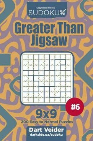 Cover of Sudoku Greater Than Jigsaw - 200 Easy to Normal Puzzles 9x9 (Volume 6)