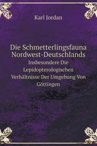 Cover of Die Schmetterlingsfauna Nordwest-Deutschlands Insbesondere Die Lepidopterologischen Verhältnisse Der Umgebung Von Göttingen