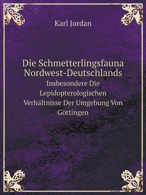 Book cover for Die Schmetterlingsfauna Nordwest-Deutschlands Insbesondere Die Lepidopterologischen Verhältnisse Der Umgebung Von Göttingen