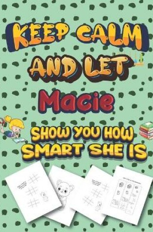 Cover of keep calm and let Macie show you how smart she is