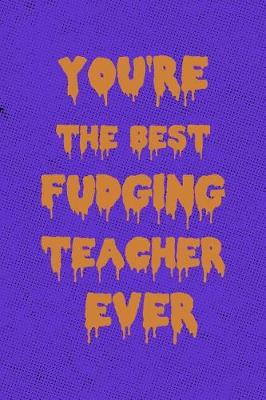 Book cover for You're the Best Fudging Teacher Ever