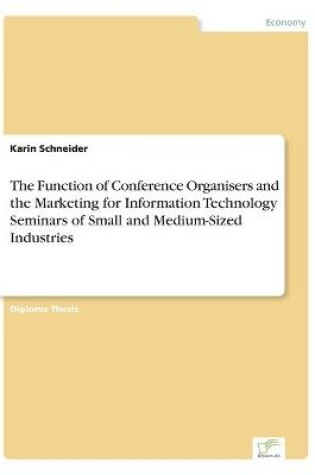 Cover of The Function of Conference Organisers and the Marketing for Information Technology Seminars of Small and Medium-Sized Industries