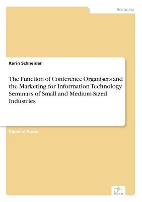 Book cover for The Function of Conference Organisers and the Marketing for Information Technology Seminars of Small and Medium-Sized Industries