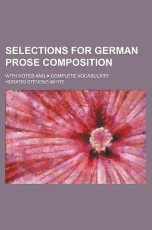 Cover of Selections for German Prose Composition; With Notes and a Complete Vocabulary