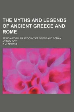 Cover of The Myths and Legends of Ancient Greece and Rome; Being a Popular Account of Greek and Roman Mythology