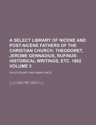 Book cover for A Select Library of Nicene and Post-Nicene Fathers of the Christian Church Volume 3; Theodoret, Jerome Gennadius, Rufinus Historical Writings, Etc.
