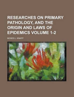 Book cover for Researches on Primary Pathology, and the Origin and Laws of Epidemics Volume 1-2