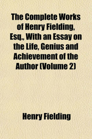 Cover of The Complete Works of Henry Fielding, Esq., with an Essay on the Life, Genius and Achievement of the Author (Volume 2)