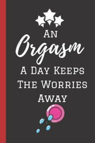 Cover of An Orgasm A Day Keeps The Worries Away