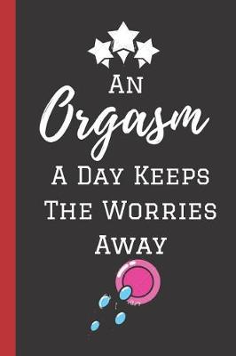 Book cover for An Orgasm A Day Keeps The Worries Away