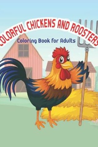 Cover of Colorful chickens & roosters coloring book for adults