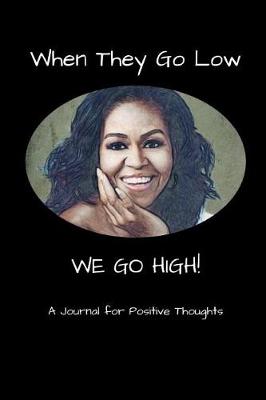 Book cover for When They Go Low We Go High - A Journal for Positive Thoughts