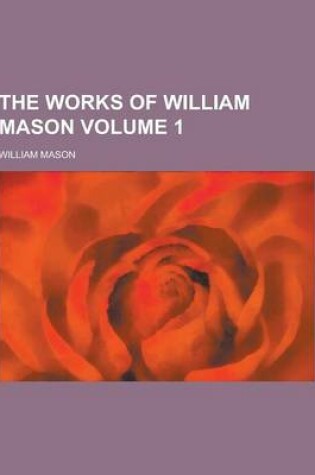 Cover of The Works of William Mason Volume 1