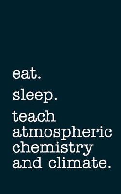 Book cover for eat. sleep. teach atmospheric chemistry and climate. - Lined Notebook