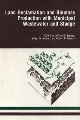 Book cover for Land Reclamation and Biomass Production with Municipal Wastewater and Sludge