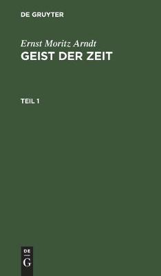 Book cover for Ernst Moritz Arndt: Geist Der Zeit. Teil 1