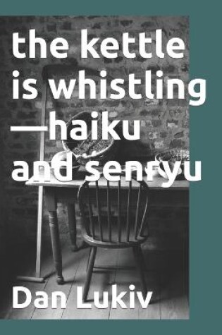 Cover of The kettle is whistling-haiku and senryu