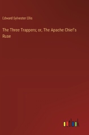 Cover of The Three Trappers; or, The Apache Chief's Ruse