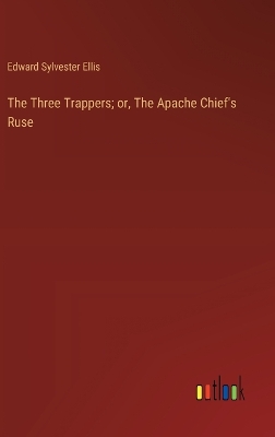 Book cover for The Three Trappers; or, The Apache Chief's Ruse