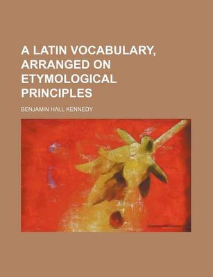 Book cover for A Latin Vocabulary, Arranged on Etymological Principles