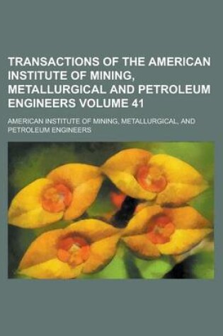 Cover of Transactions of the American Institute of Mining, Metallurgical and Petroleum Engineers Volume 41