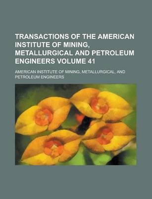 Book cover for Transactions of the American Institute of Mining, Metallurgical and Petroleum Engineers Volume 41