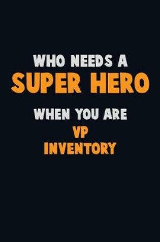 Cover of Who Need A SUPER HERO, When You Are VP Inventory