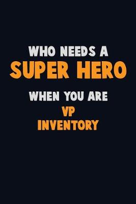 Book cover for Who Need A SUPER HERO, When You Are VP Inventory