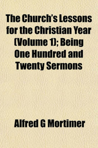 Cover of The Church's Lessons for the Christian Year (Volume 1); Being One Hundred and Twenty Sermons