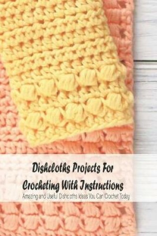 Cover of Dishcloths Projects For Crocheting With Instructions