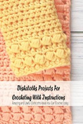 Book cover for Dishcloths Projects For Crocheting With Instructions