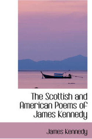 Cover of The Scottish and American Poems of James Kennedy