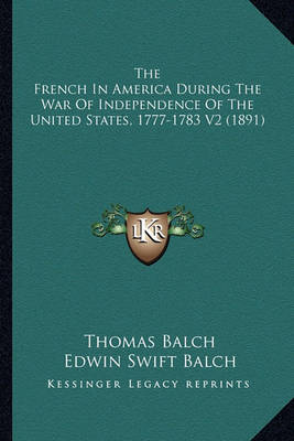 Book cover for The French in America During the War of Independence of the the French in America During the War of Independence of the United States, 1777-1783 V2 (1891) United States, 1777-1783 V2 (1891)