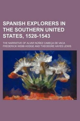 Cover of Spanish Explorers in the Southern United States, 1528-1543 (Volume 2); The Narrative of Alvar Nunez Cabeca de Vaca