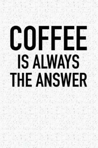 Cover of Coffee Is Always the Answer