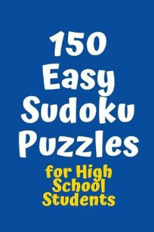 Cover of 150 Easy Sudoku Puzzles for High School Students