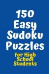 Book cover for 150 Easy Sudoku Puzzles for High School Students