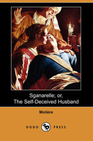 Cover of Sganarelle; Or, the Self-Deceived Husband (Dodo Press)