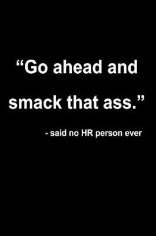 Cover of "go Ahead and Smack That Ass." - Said No HR Person Ever